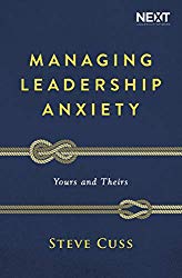 "Managing Leadership Anxiety: Yours and Theirs" by Steve Cuss